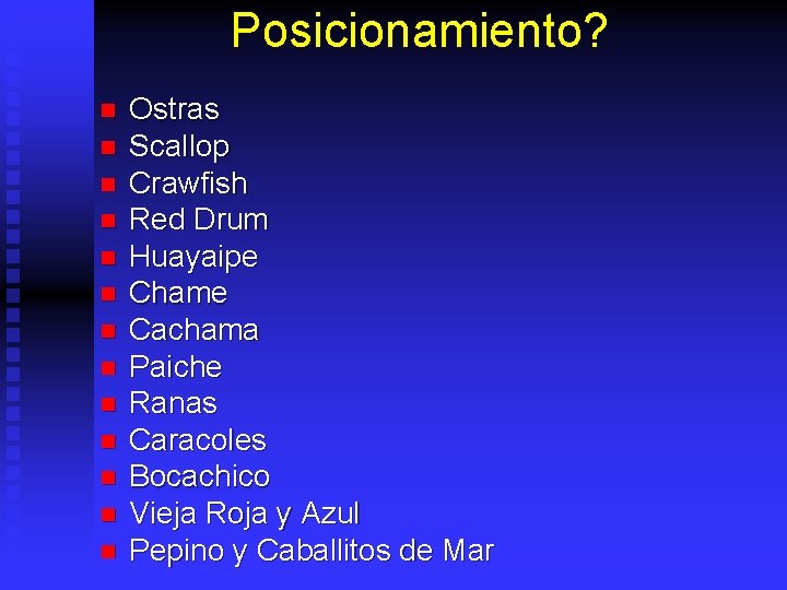 Posicionamiento? n n n n Ostras Scallop Crawfish Red Drum Huayaipe Chame Cachama Paiche