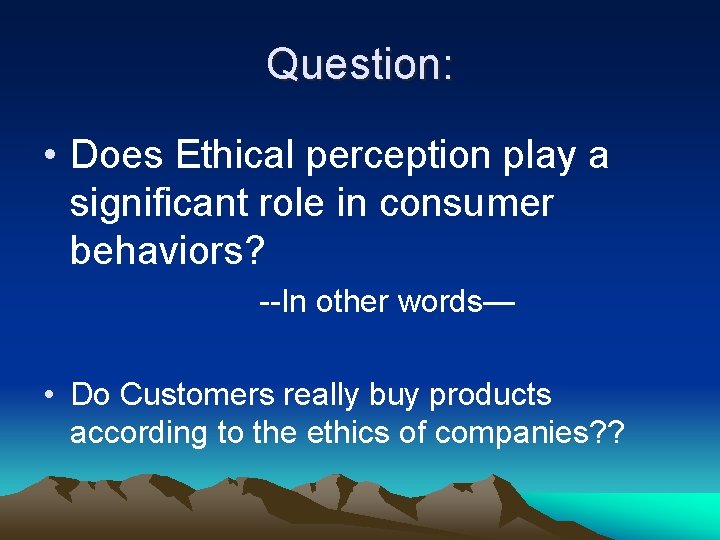 Question: • Does Ethical perception play a significant role in consumer behaviors? --In other