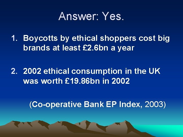 Answer: Yes. 1. Boycotts by ethical shoppers cost big brands at least £ 2.