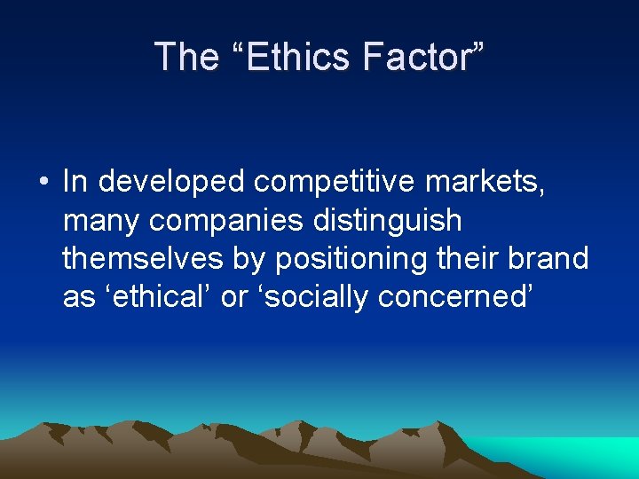 The “Ethics Factor” • In developed competitive markets, many companies distinguish themselves by positioning