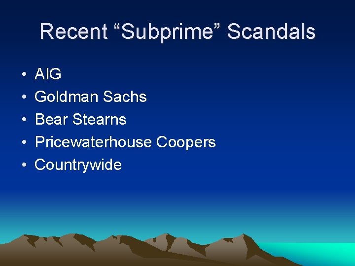 Recent “Subprime” Scandals • • • AIG Goldman Sachs Bear Stearns Pricewaterhouse Coopers Countrywide