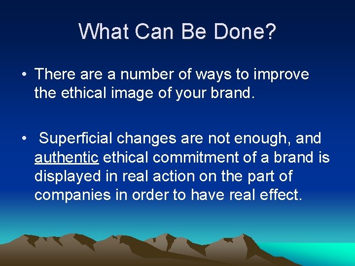 What Can Be Done? • There a number of ways to improve the ethical