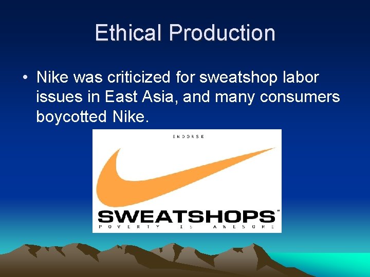 Ethical Production • Nike was criticized for sweatshop labor issues in East Asia, and
