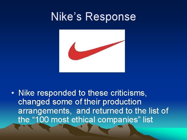 Nike’s Response • Nike responded to these criticisms, changed some of their production arrangements,