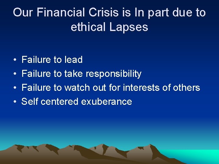 Our Financial Crisis is In part due to ethical Lapses • • Failure to