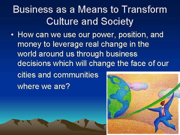 Business as a Means to Transform Culture and Society • How can we use