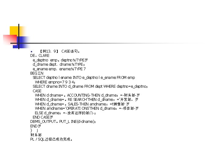 【例13．9】 CASE语句。 DE，CLARE e_deptno emp。deptno％TYPE歹 d_dname dept．dname％TYPE； e_ename emp．ename％TYPE 7 BEG N SELECT deptno