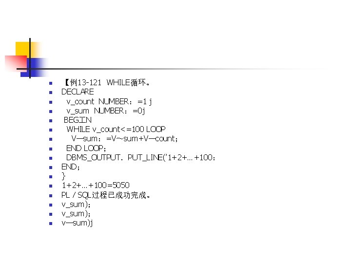 n n n n 【例13 -121 WHILE循环。 DECLARE v_count NUMBER：=1 j v_sum NUMBER：=0 j