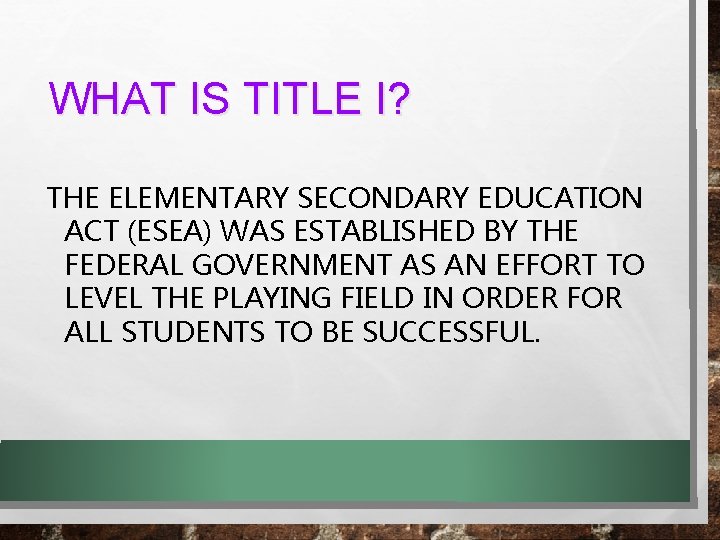 WHAT IS TITLE I? THE ELEMENTARY SECONDARY EDUCATION ACT (ESEA) WAS ESTABLISHED BY THE