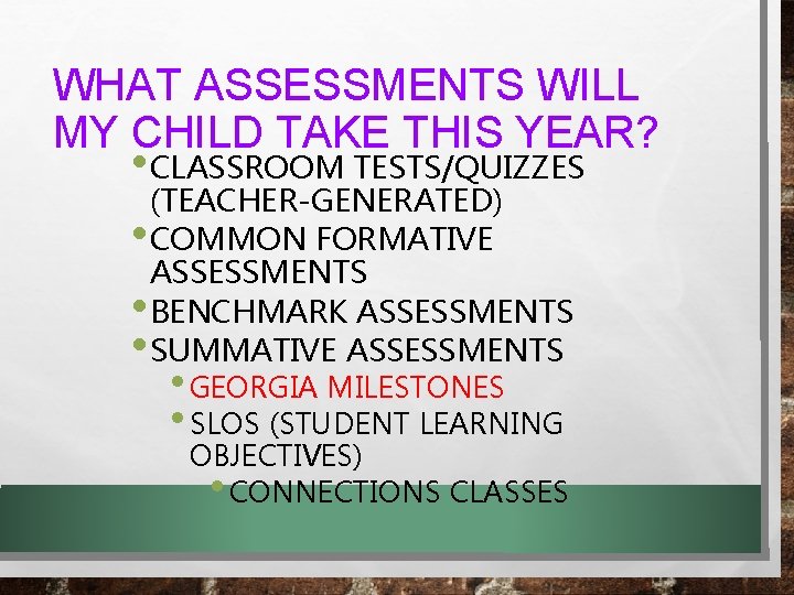 WHAT ASSESSMENTS WILL MY CHILD TAKE THIS YEAR? • CLASSROOM TESTS/QUIZZES (TEACHER-GENERATED) • COMMON