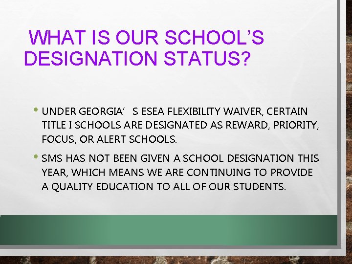 WHAT IS OUR SCHOOL’S DESIGNATION STATUS? • UNDER GEORGIA’S ESEA FLEXIBILITY WAIVER, CERTAIN TITLE