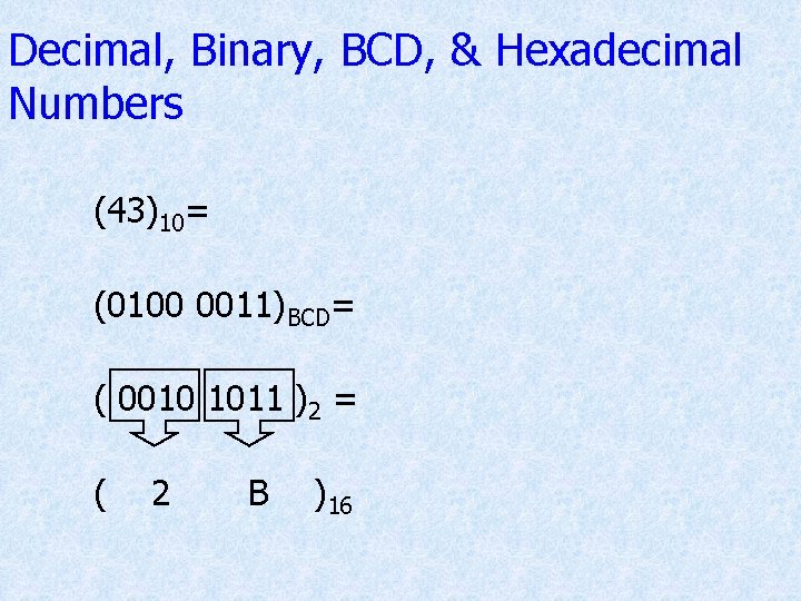 Decimal, Binary, BCD, & Hexadecimal Numbers (43)10= (0100 0011)BCD= ( 0010 1011 )2 = Decimal, Binary, BCD, & Hexadecimal Numbers (43)10= (0100 0011)BCD= ( 0010 1011 )2 =