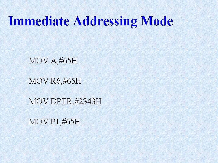 Immediate Addressing Mode MOV A, #65 H MOV R 6, #65 H MOV DPTR, Immediate Addressing Mode MOV A, #65 H MOV R 6, #65 H MOV DPTR,