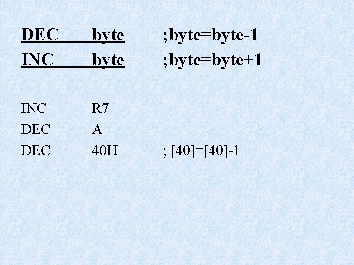DEC INC byte ; byte=byte-1 ; byte=byte+1 INC DEC R 7 A 40 H DEC INC byte ; byte=byte-1 ; byte=byte+1 INC DEC R 7 A 40 H