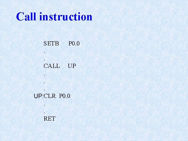 Call instruction SETB P 0. 0. . CALL UP. . . UP: CLR P Call instruction SETB P 0. 0. . CALL UP. . . UP: CLR P