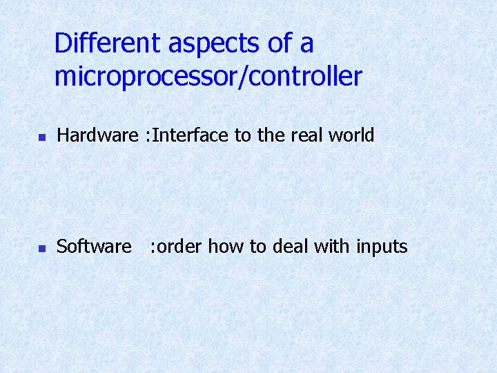 Different aspects of a microprocessor/controller n Hardware : Interface to the real world n Different aspects of a microprocessor/controller n Hardware : Interface to the real world n