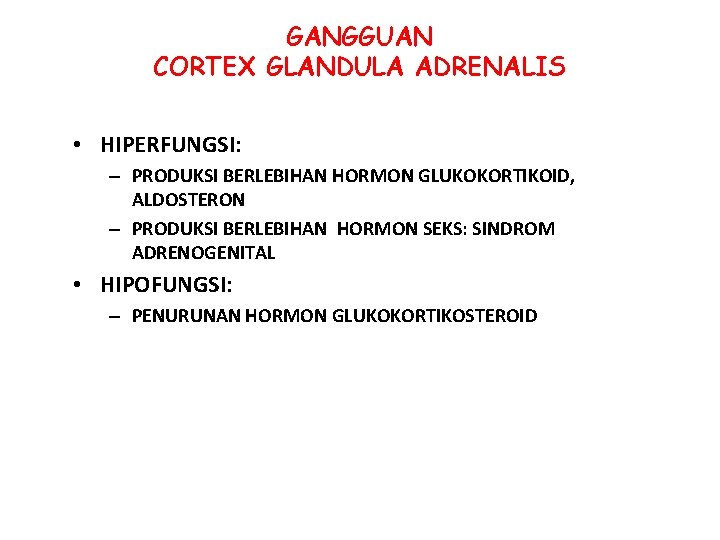 GANGGUAN CORTEX GLANDULA ADRENALIS • HIPERFUNGSI: – PRODUKSI BERLEBIHAN HORMON GLUKOKORTIKOID, ALDOSTERON – PRODUKSI