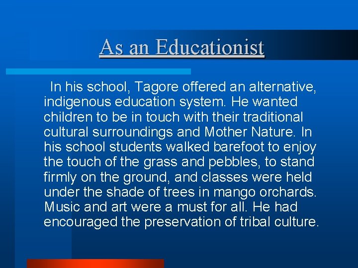 As an Educationist In his school, Tagore offered an alternative, indigenous education system. He