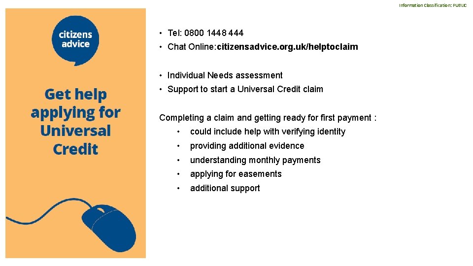 Information Classification: PUBLIC • Tel: 0800 1448 444 • Chat Online: citizensadvice. org. uk/helptoclaim
