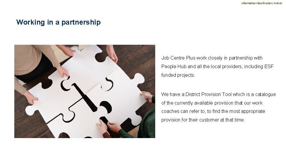 Information Classification: PUBLIC Working in a partnership Job Centre Plus work closely in partnership