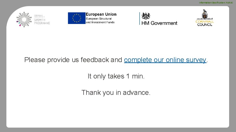 Information Classification: PUBLIC Please provide us feedback and complete our online survey. It only