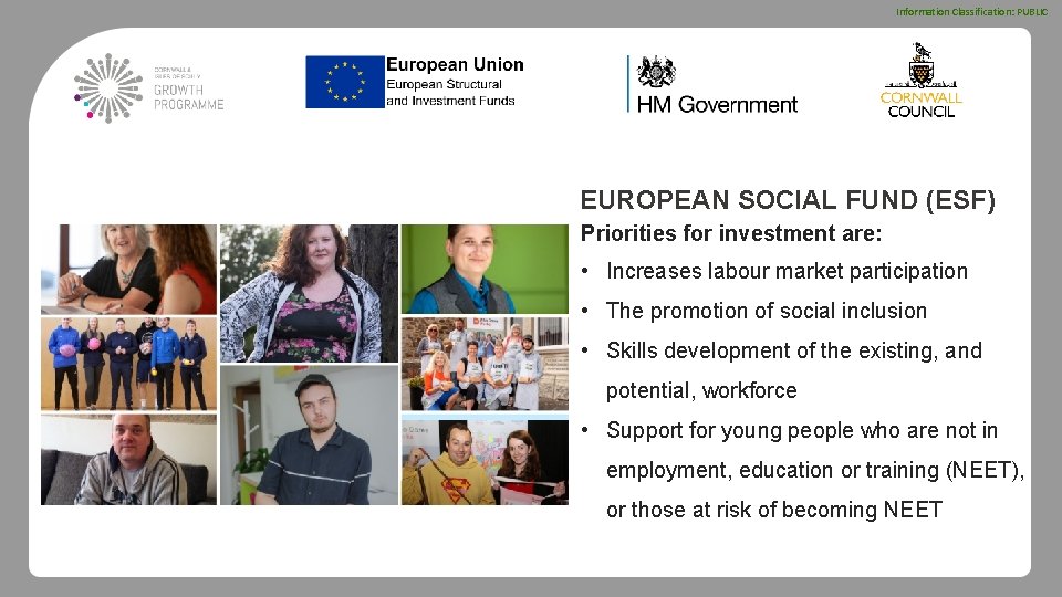 Information Classification: PUBLIC EUROPEAN SOCIAL FUND (ESF) Priorities for investment are: • Increases labour