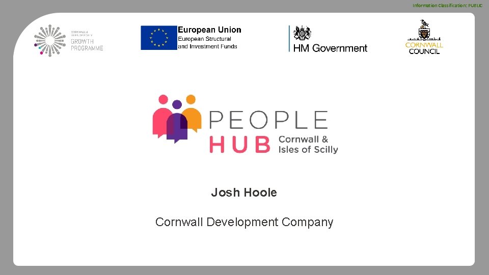Information Classification: PUBLIC PEOPLE HUB Josh Hoole Cornwall Development Company 