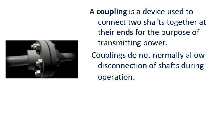 A coupling is a device used to connect two shafts together at their ends