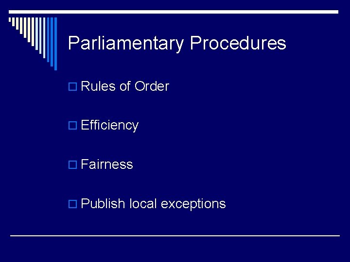 Parliamentary Procedures o Rules of Order o Efficiency o Fairness o Publish local exceptions