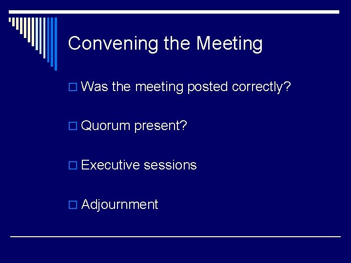 Convening the Meeting o Was the meeting posted correctly? o Quorum present? o Executive
