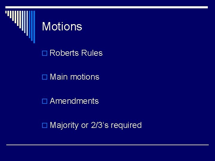 Motions o Roberts Rules o Main motions o Amendments o Majority or 2/3’s required