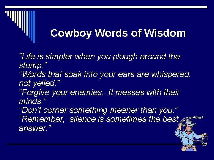 Cowboy Words of Wisdom “Life is simpler when you plough around the stump. ”