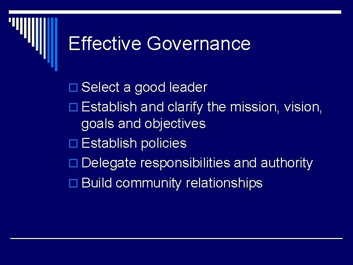 Effective Governance o Select a good leader o Establish and clarify the mission, vision,