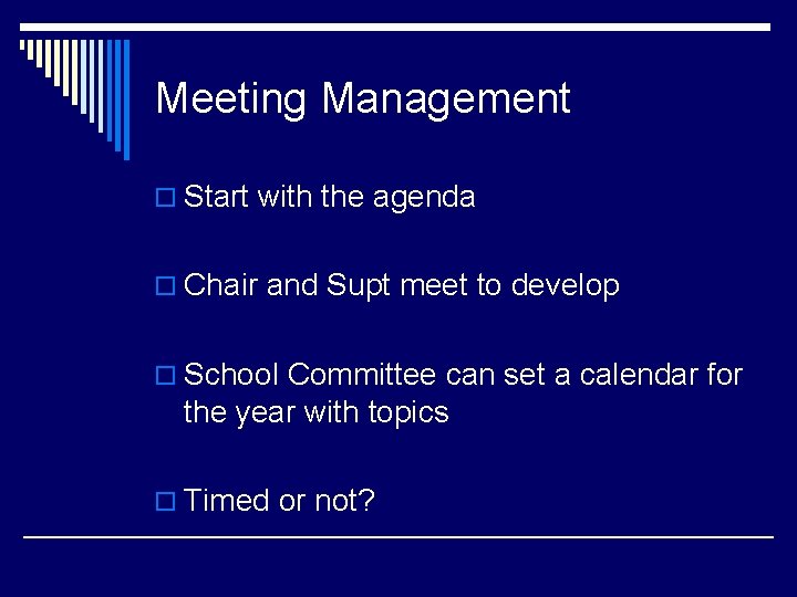 Meeting Management o Start with the agenda o Chair and Supt meet to develop