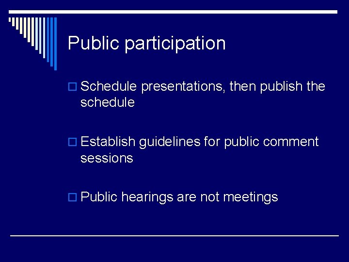 Public participation o Schedule presentations, then publish the schedule o Establish guidelines for public
