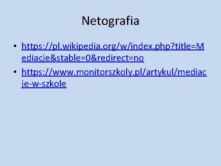 Netografia • https: //pl. wikipedia. org/w/index. php? title=M ediacje&stable=0&redirect=no • https: //www. monitorszkoly. pl/artykul/mediac