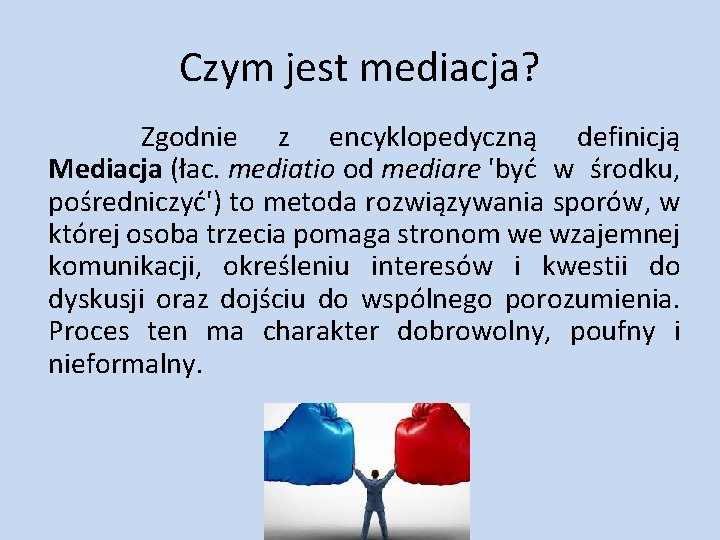 Czym jest mediacja? Zgodnie z encyklopedyczną definicją Mediacja (łac. mediatio od mediare 'być w