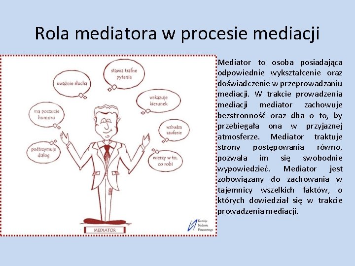 Rola mediatora w procesie mediacji Mediator to osoba posiadająca odpowiednie wykształcenie oraz doświadczenie w