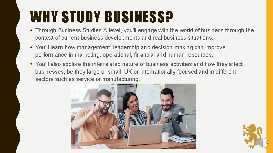 WHY STUDY BUSINESS? • Through Business Studies A-level, you'll engage with the world of