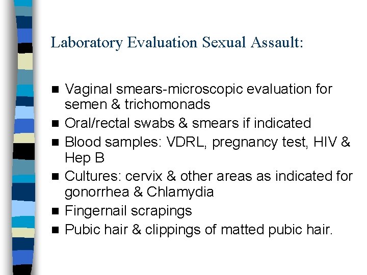 Laboratory Evaluation Sexual Assault: n n n Vaginal smears-microscopic evaluation for semen & trichomonads