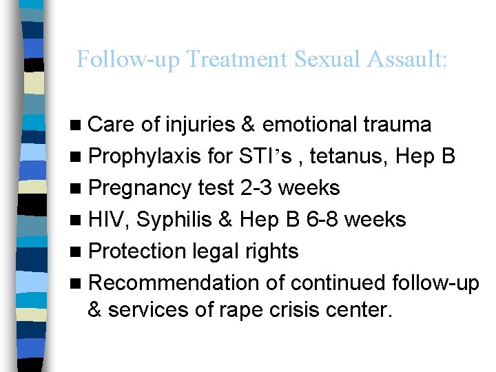 Follow-up Treatment Sexual Assault: n Care of injuries & emotional trauma n Prophylaxis for