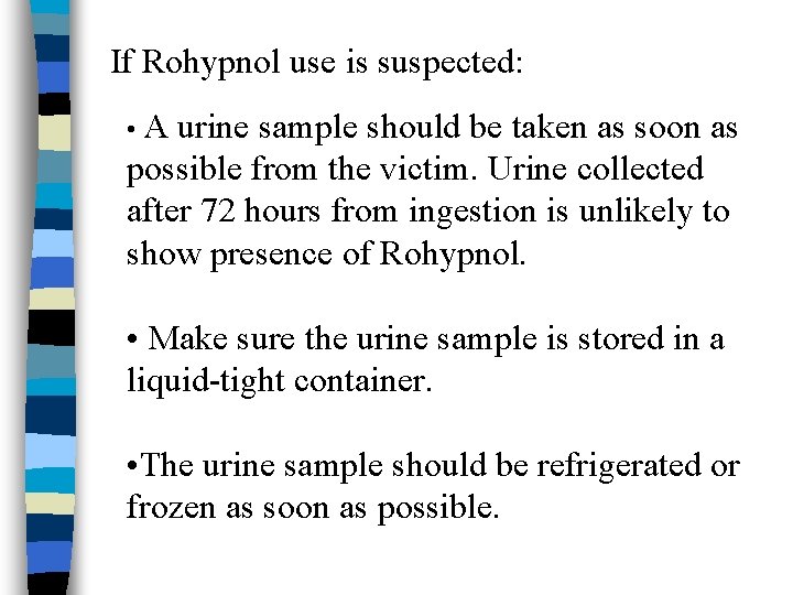 If Rohypnol use is suspected: • A urine sample should be taken as soon