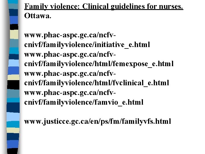 Family violence: Clinical guidelines for nurses. Ottawa. www. phac-aspc. gc. ca/ncfvcnivf/familyviolence/initiative_e. html www. phac-aspc.