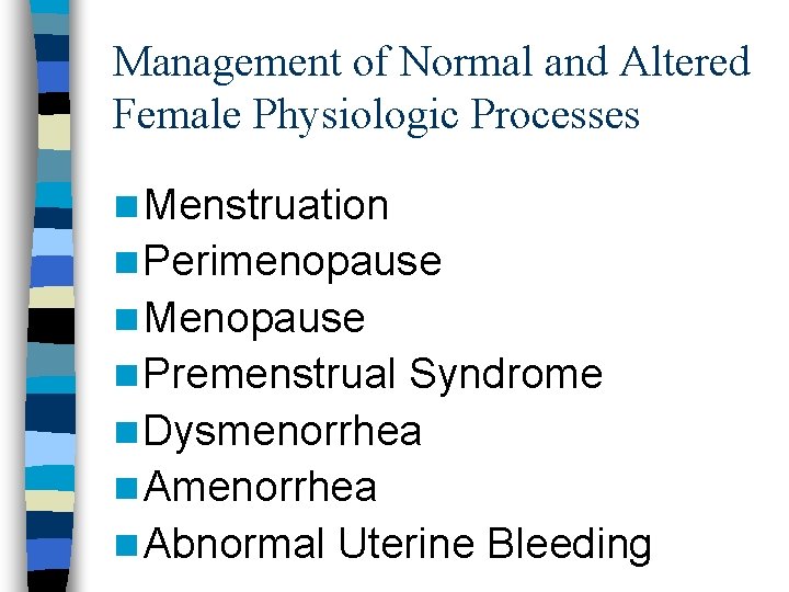 Management of Normal and Altered Female Physiologic Processes n Menstruation n Perimenopause n Menopause