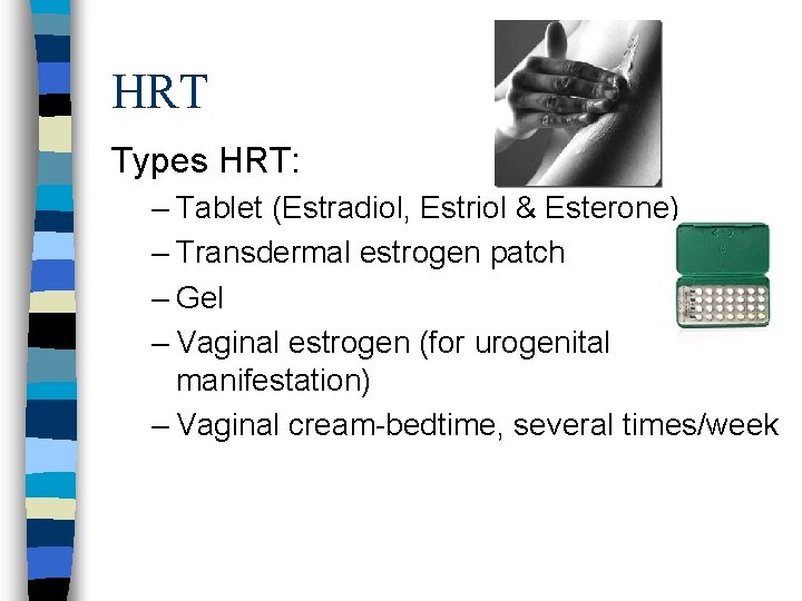 HRT Types HRT: – Tablet (Estradiol, Estriol & Esterone) – Transdermal estrogen patch –