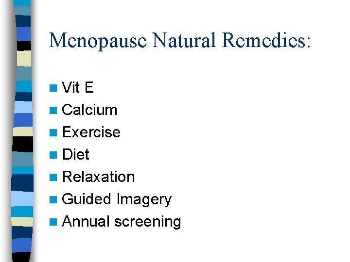 Menopause Natural Remedies: n Vit E n Calcium n Exercise n Diet n Relaxation