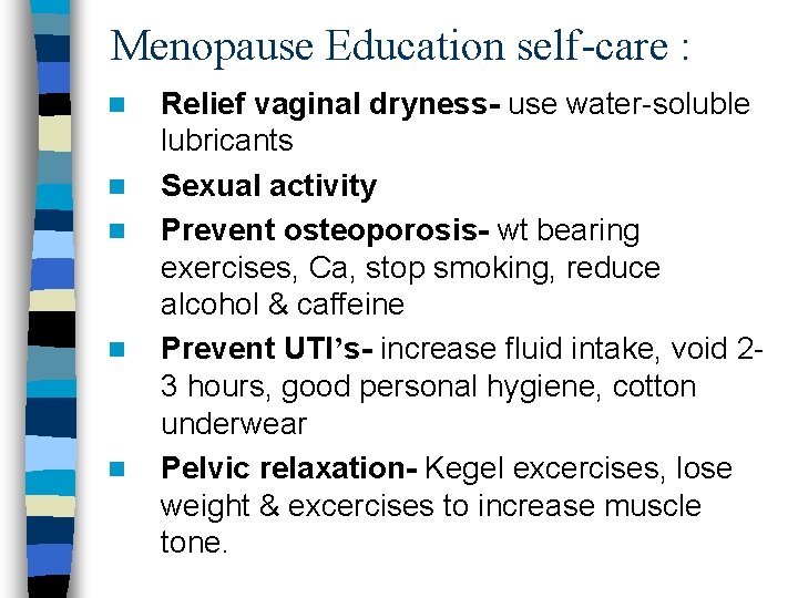 Menopause Education self-care : n n n Relief vaginal dryness- use water-soluble lubricants Sexual