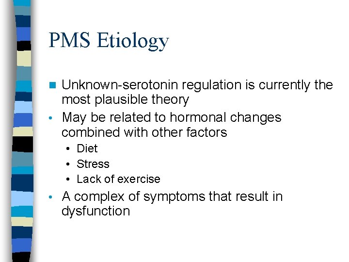 PMS Etiology Unknown-serotonin regulation is currently the most plausible theory • May be related