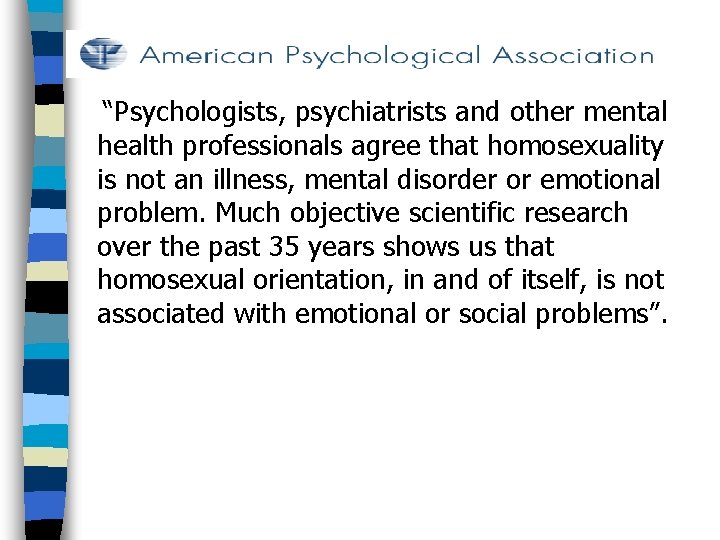 “Psychologists, psychiatrists and other mental health professionals agree that homosexuality is not an illness,