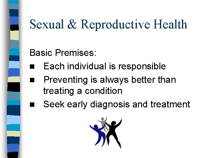 Sexual & Reproductive Health Basic Premises: n Each individual is responsible n Preventing is